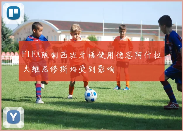 FIFA限制西班牙语使用德容阿什拉夫维尼修斯均受到影响